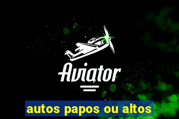 autos papos ou altos